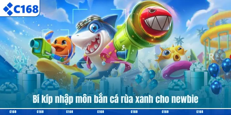 Bí kíp nhập môn bắn cá rùa xanh cho newbie